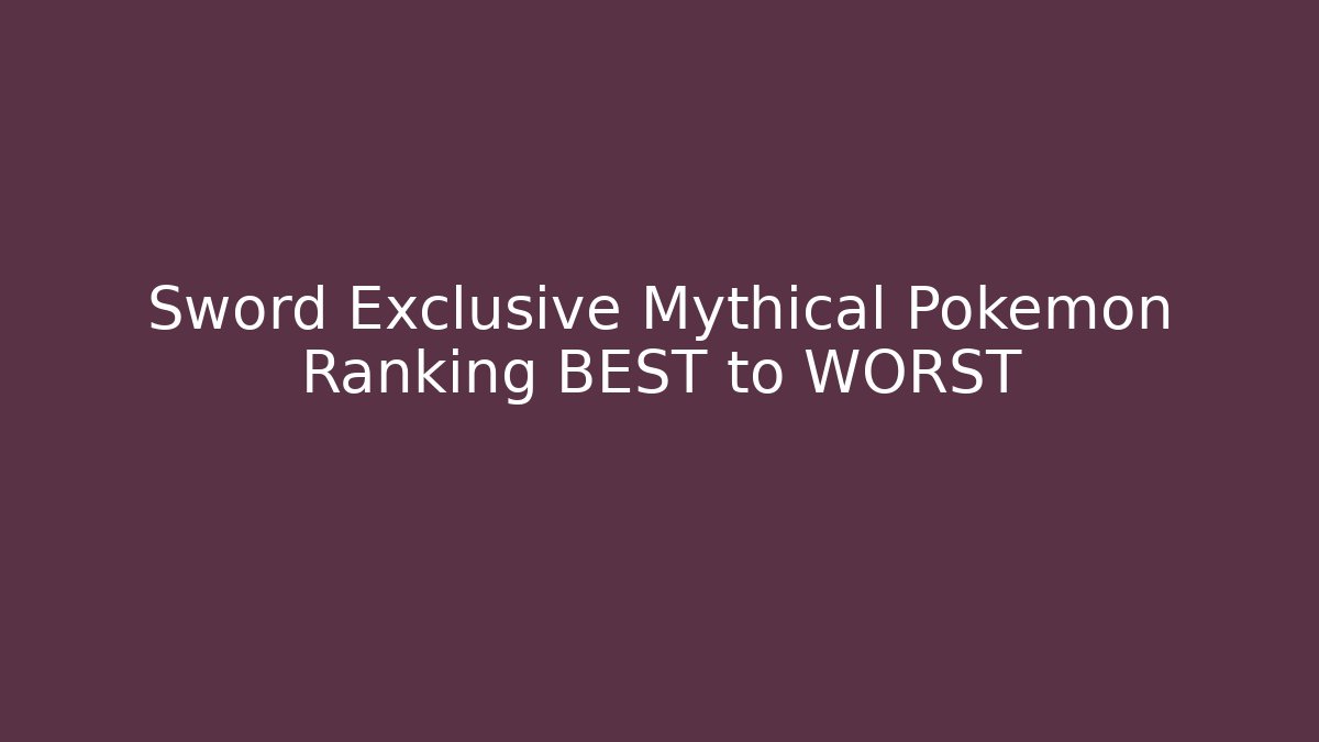 Sword Exclusive Mythical Pokémon Ranking BEST to WORST
