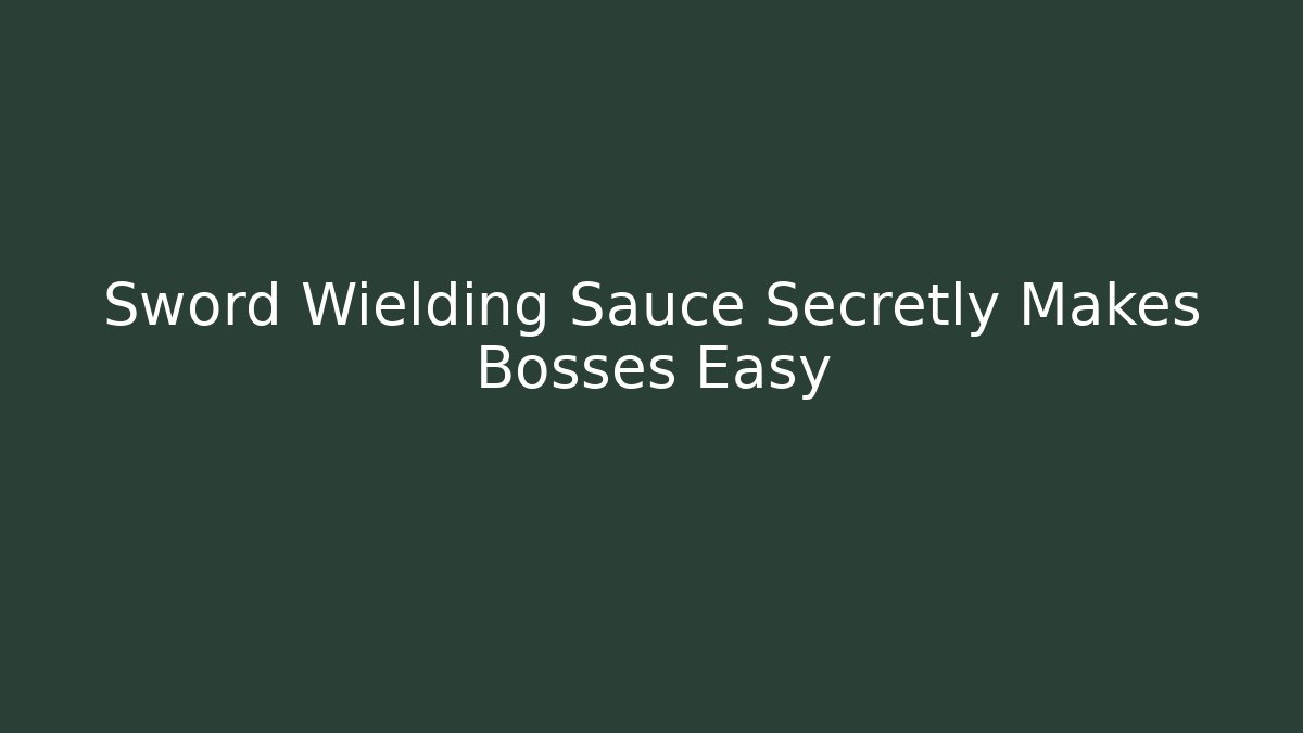 Sword Wielding Sauce Secretly Makes Bosses Easy
