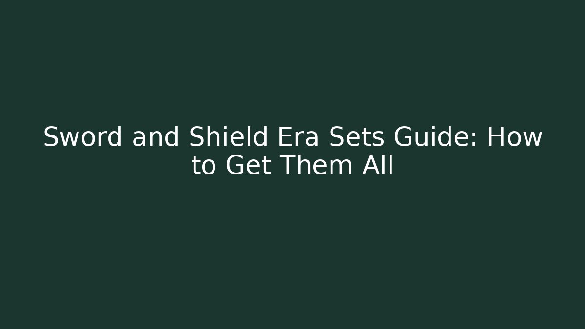 Sword and Shield Era Sets Guide: How to Get Them All