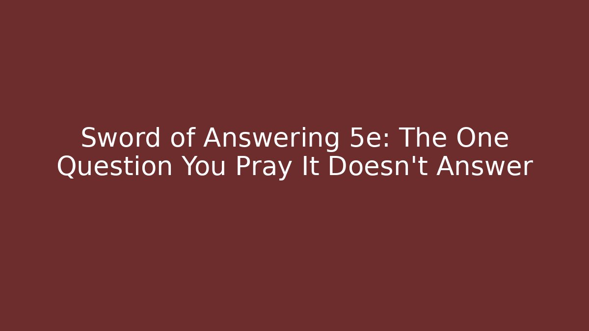Sword of Answering 5e: The One Question You Pray It Doesn't Answer