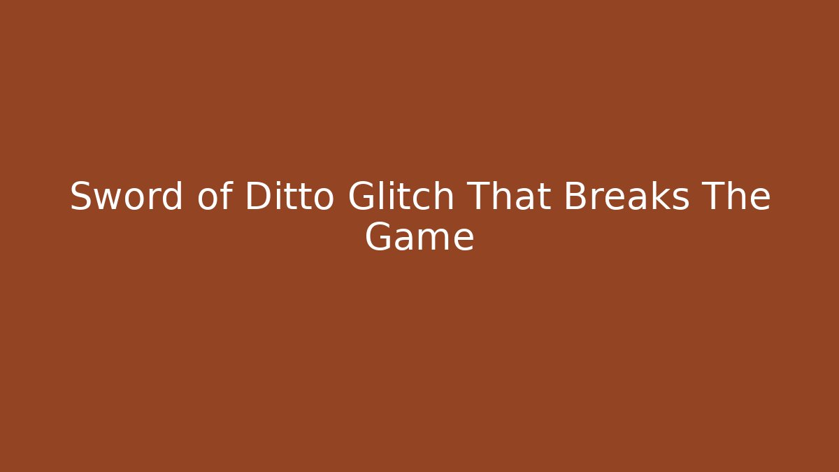 Sword of Ditto Glitch That Breaks The Game