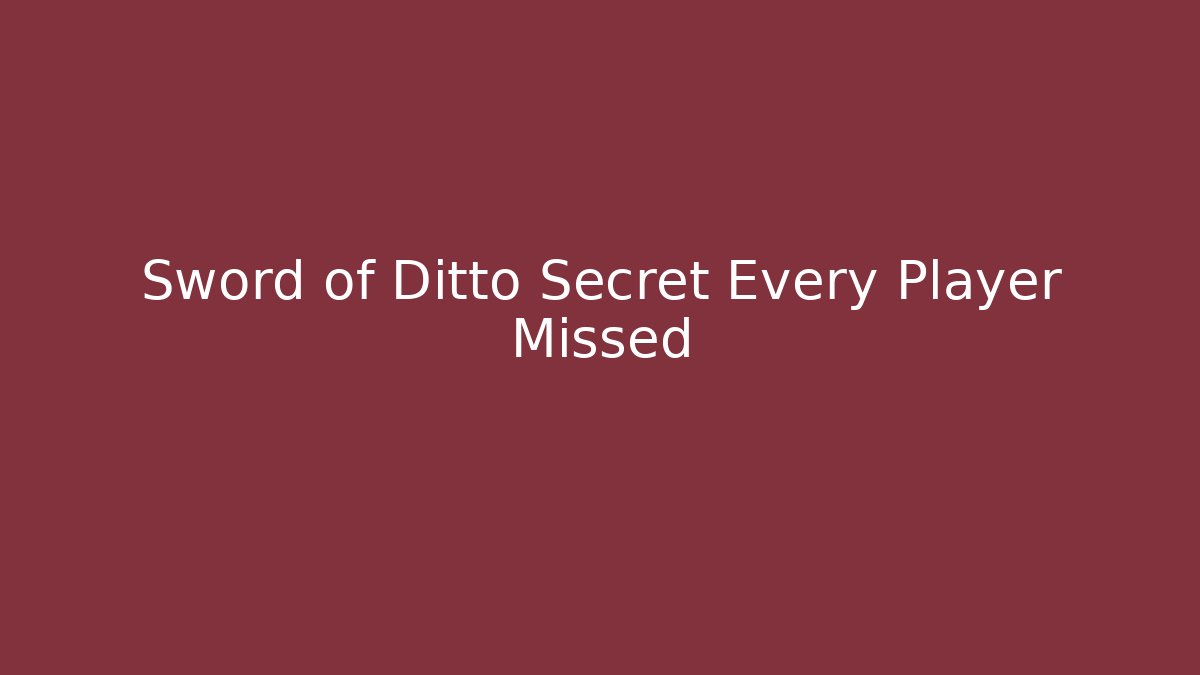 Sword of Ditto Secret Every Player Missed