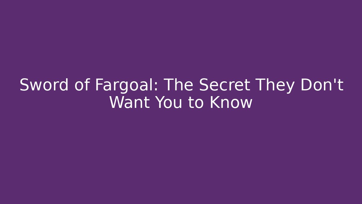 Sword of Fargoal: The Secret They Don't Want You to Know