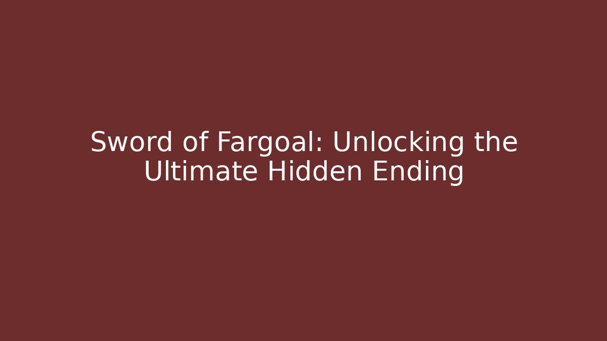 Sword of Fargoal: Unlocking the Ultimate Hidden Ending