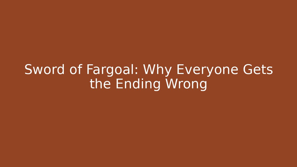 Sword of Fargoal: Why Everyone Gets the Ending Wrong