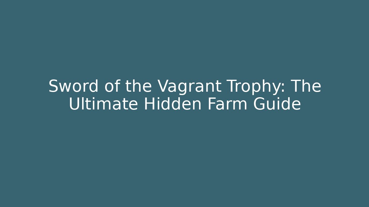 Sword of the Vagrant Trophy: The Ultimate Hidden Farm Guide - Vintage E-Juice