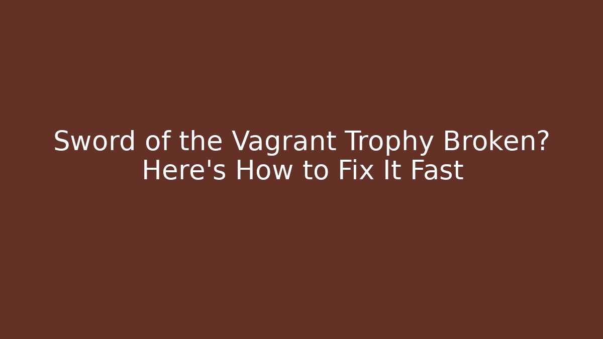Sword of the Vagrant Trophy Broken? Here's How to Fix It Fast
