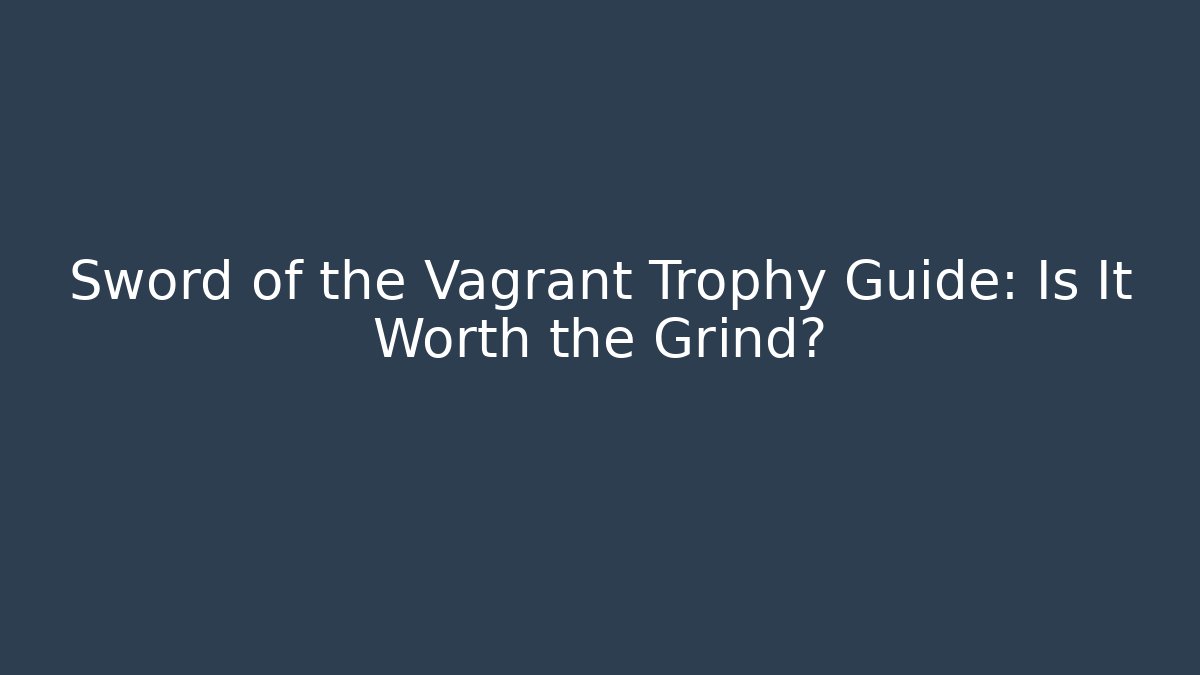 Sword of the Vagrant Trophy Guide: Is It Worth the Grind?