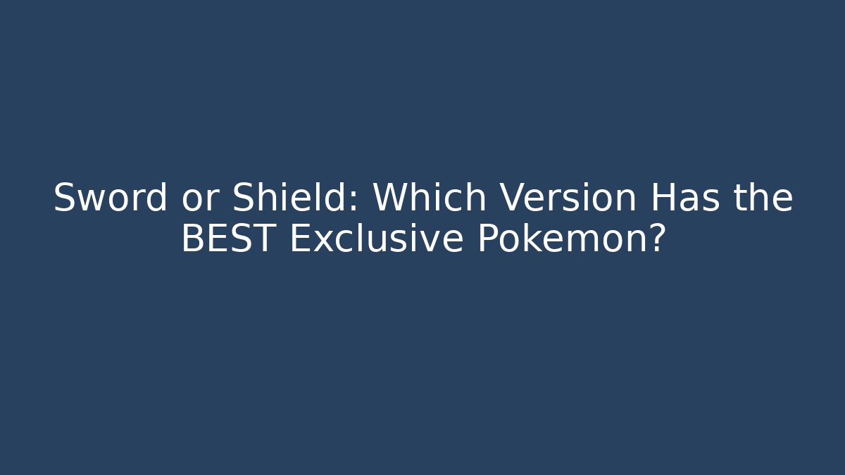 Sword or Shield: Which Version Has the BEST Exclusive Pokémon? - Vintage E-Juice
