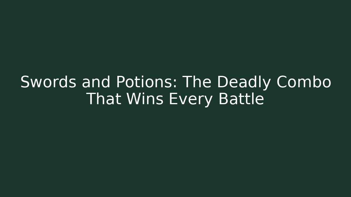 Swords and Potions: The Deadly Combo That Wins Every Battle