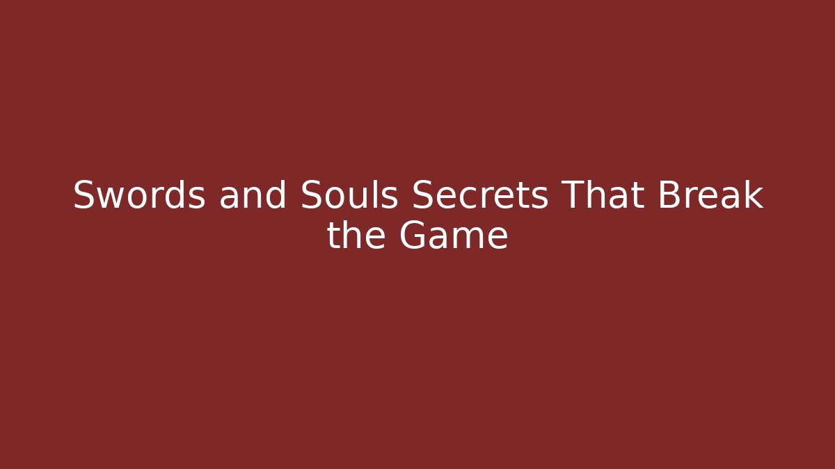 Swords and Souls Secrets That Break the Game