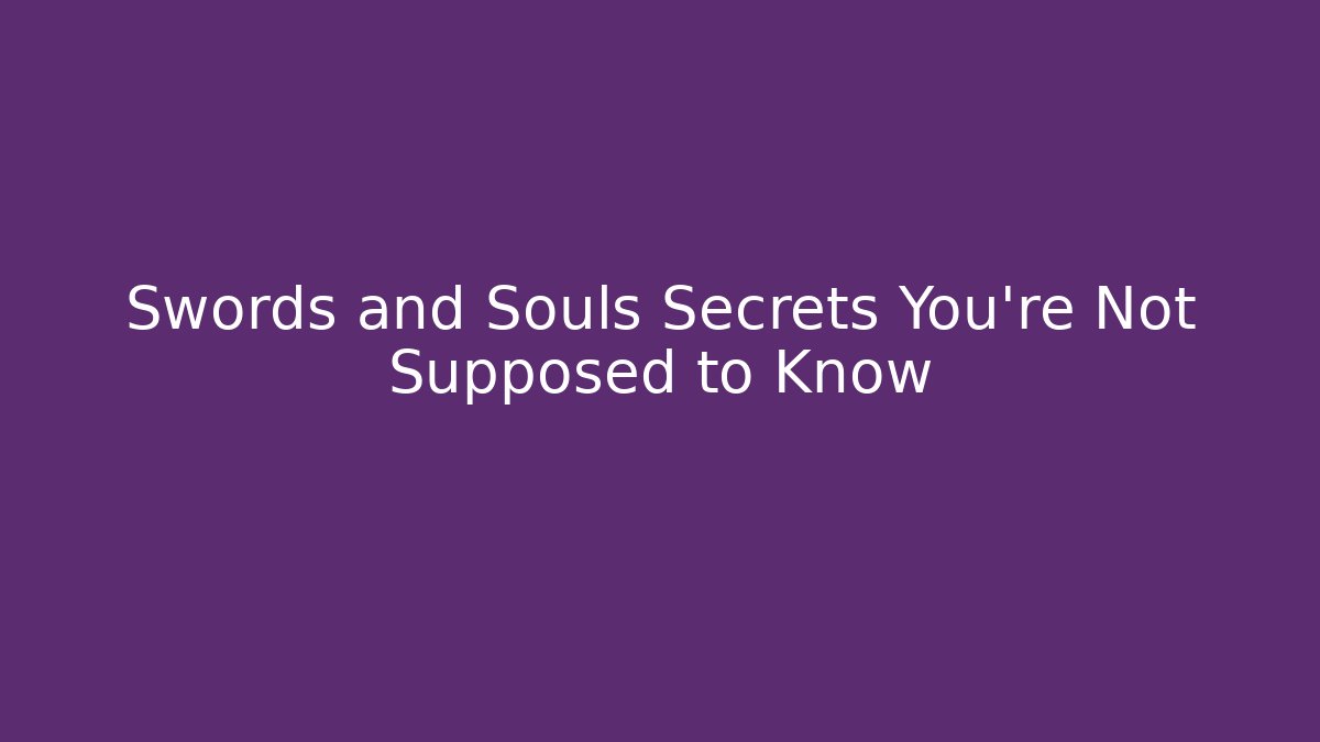 Swords and Souls Secrets You’re Not Supposed to Know
