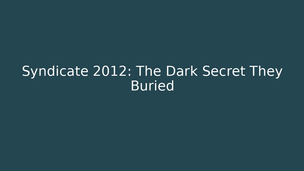 Syndicate 2012: The Dark Secret They Buried