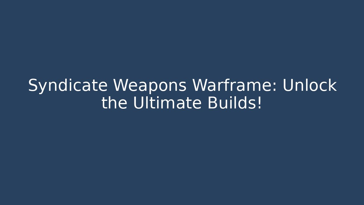 Syndicate Weapons Warframe: Unlock the Ultimate Builds!