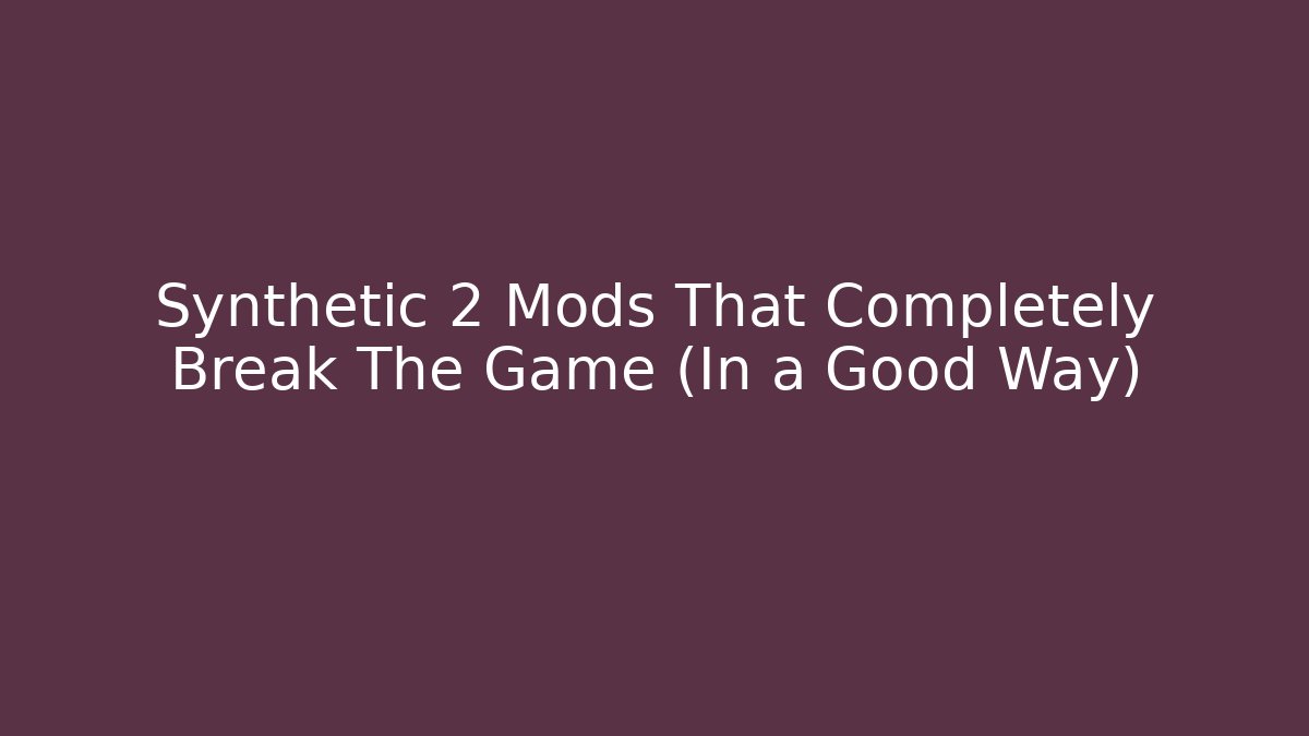 Synthetic 2 Mods That Completely Break The Game (In a Good Way)