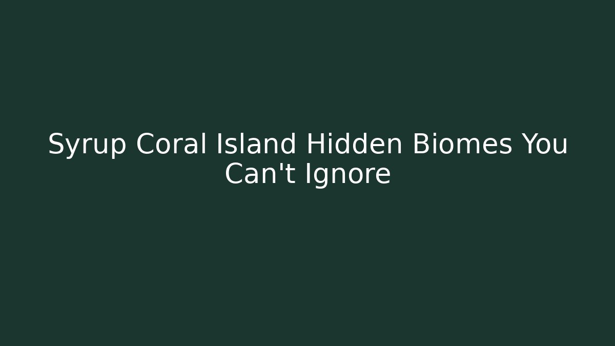 Syrup Coral Island Hidden Biomes You Can't Ignore - Vintage E-Juice