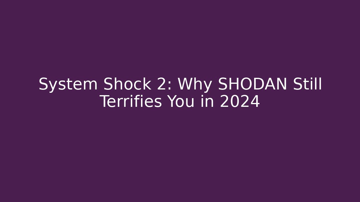 System Shock 2: Why SHODAN Still Terrifies You in 2024