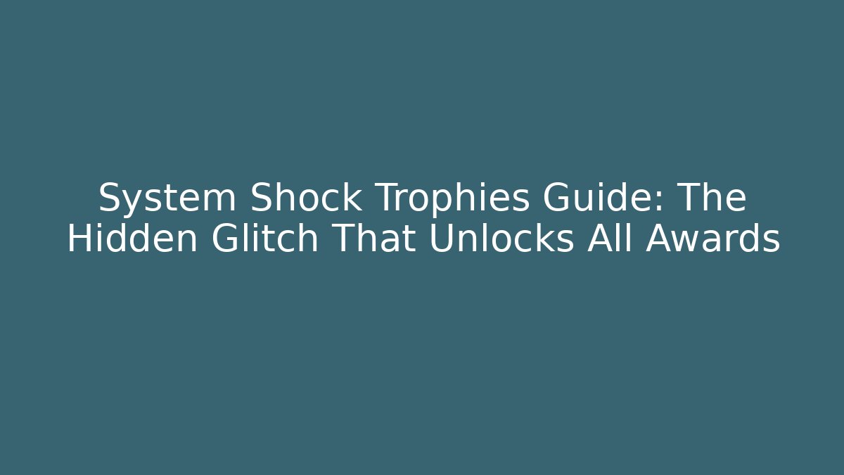System Shock Trophies Guide: The Hidden Glitch That Unlocks All Awards