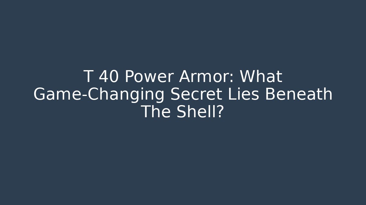 T 40 Power Armor: What Game-Changing Secret Lies Beneath The Shell?