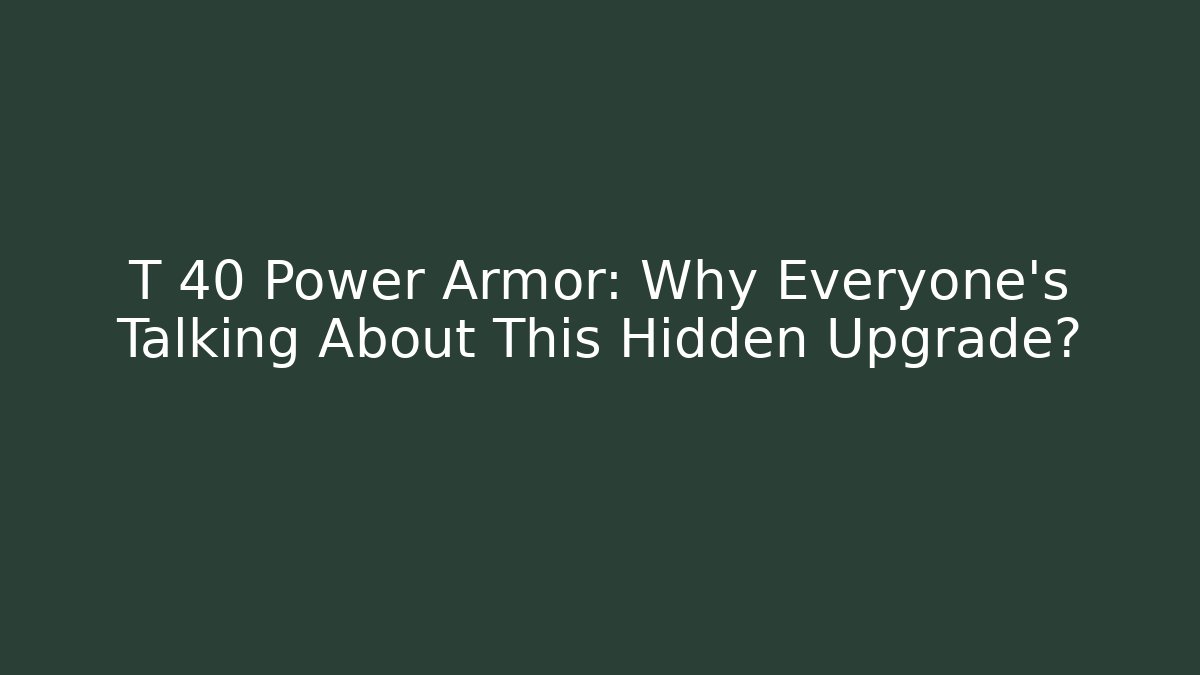 T 40 Power Armor: Why Everyone's Talking About This Hidden Upgrade?