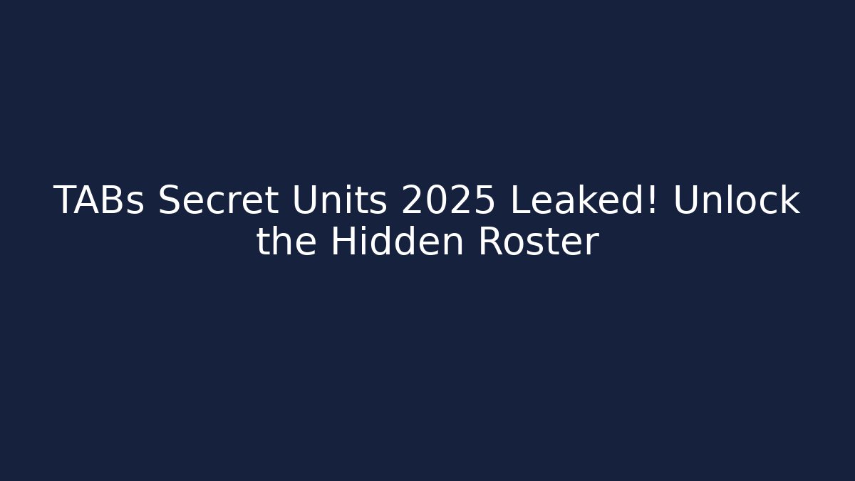 TABs Secret Units 2025 Leaked! Unlock the Hidden Roster