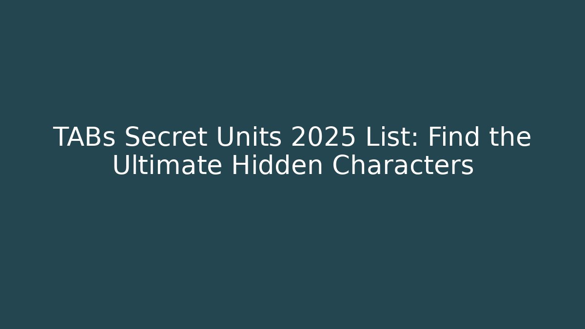 TABs Secret Units 2025 List: Find the Ultimate Hidden Characters