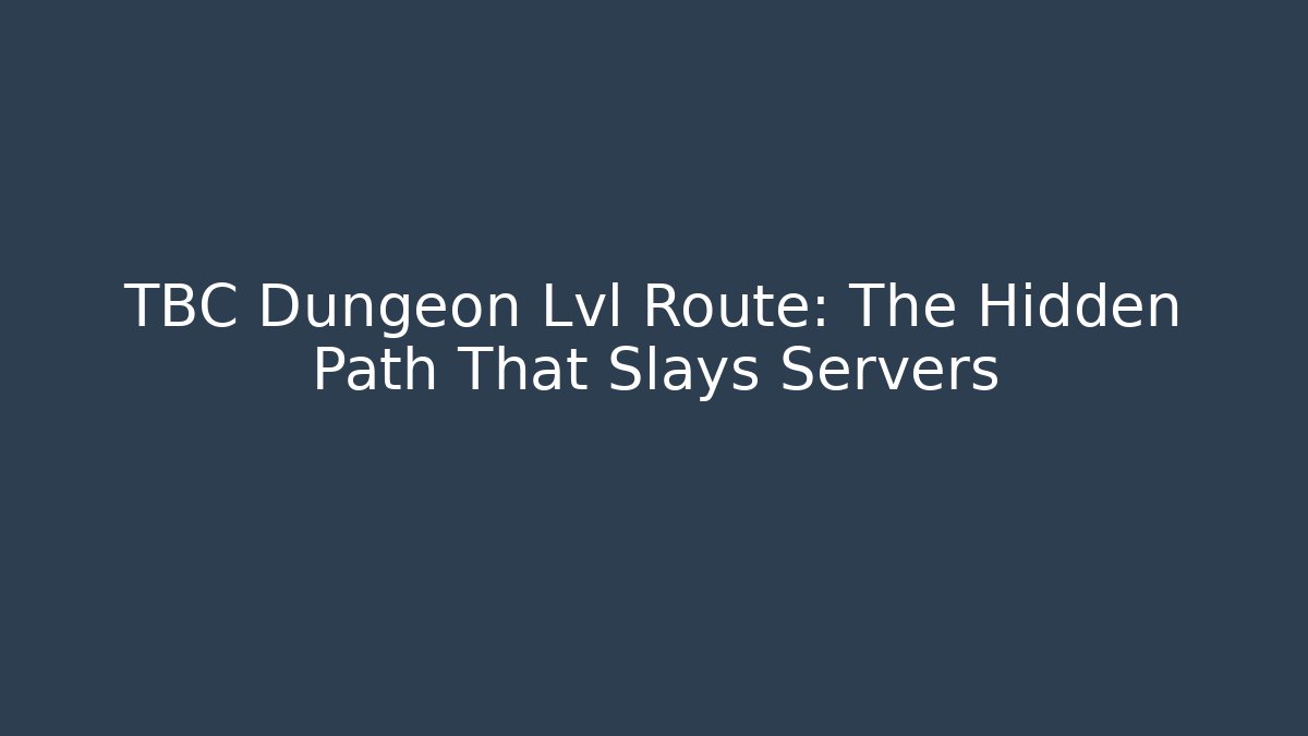 TBC Dungeon Lvl Route: The Hidden Path That Slays Servers