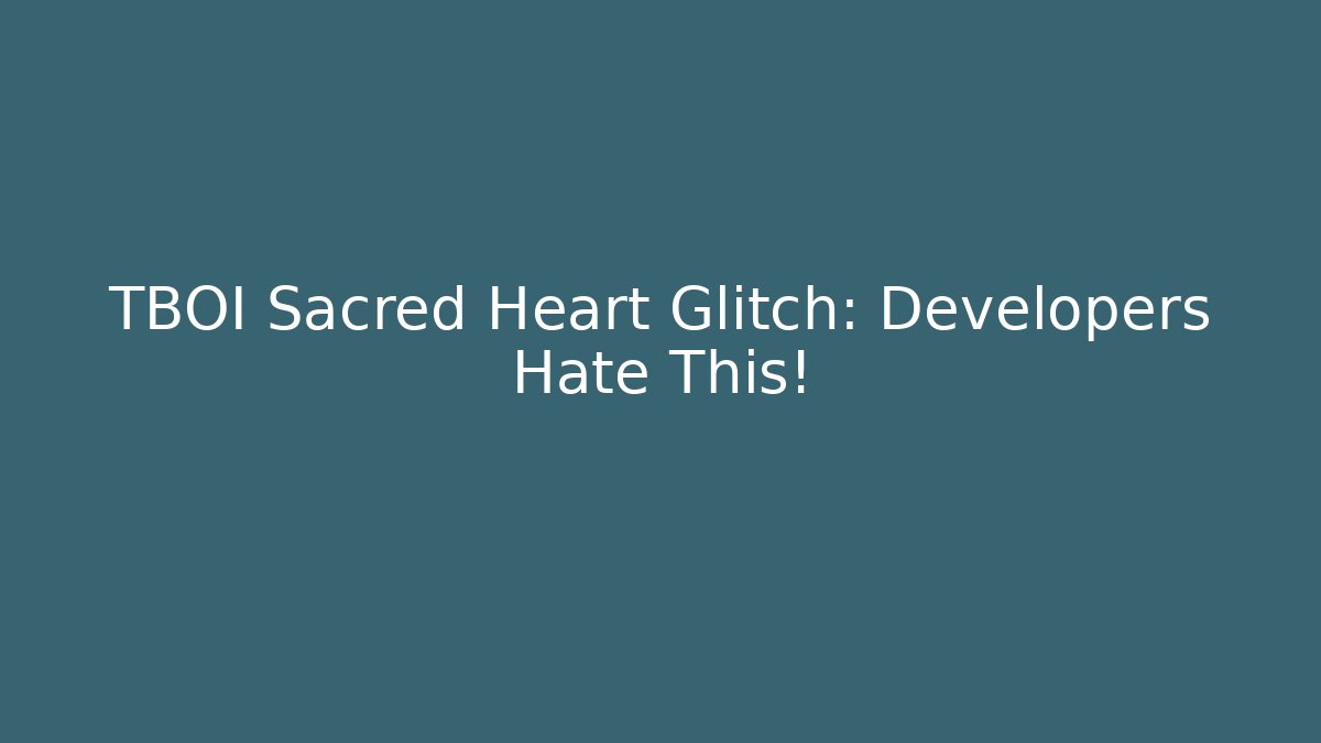 TBOI Sacred Heart Glitch: Developers Hate This!