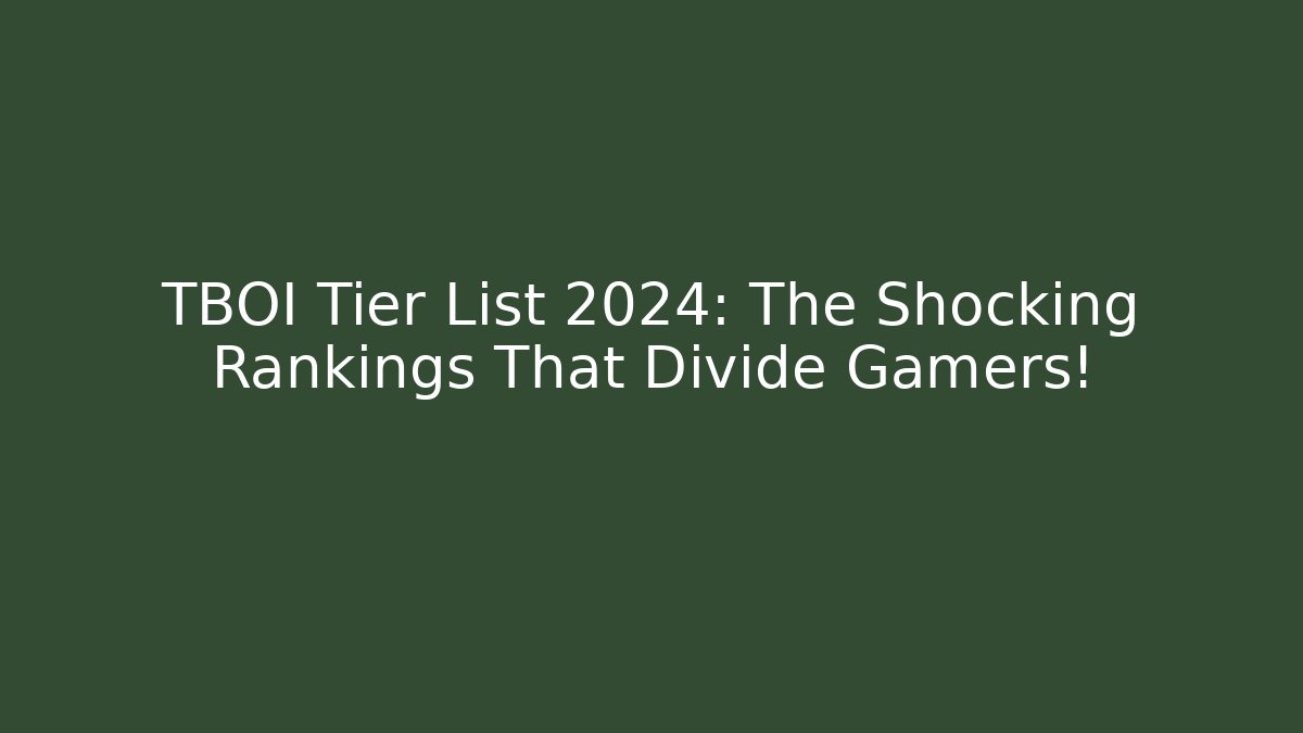 TBOI Tier List 2024: The Shocking Rankings That Divide Gamers!