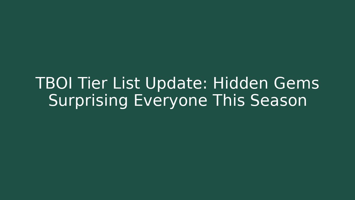 TBOI Tier List Update: Hidden Gems Surprising Everyone This Season
