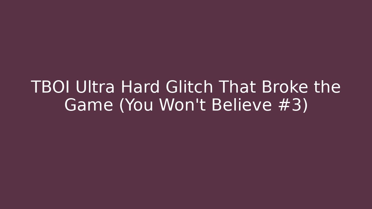 TBOI Ultra Hard Glitch That Broke the Game (You Won't Believe #3)