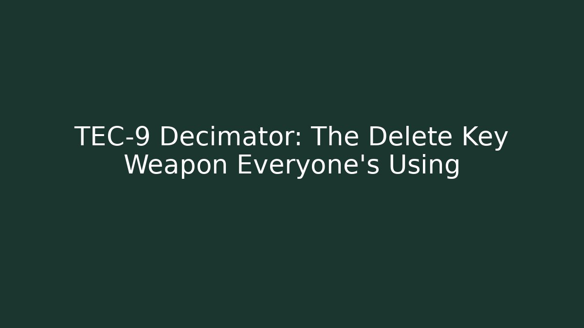 TEC-9 Decimator: The Delete Key Weapon Everyone's Using