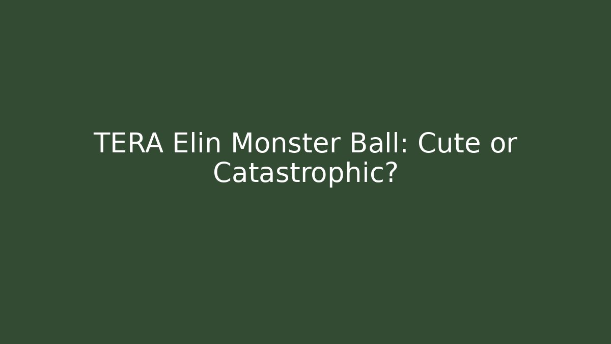 TERA Elin Monster Ball: Cute or Catastrophic?