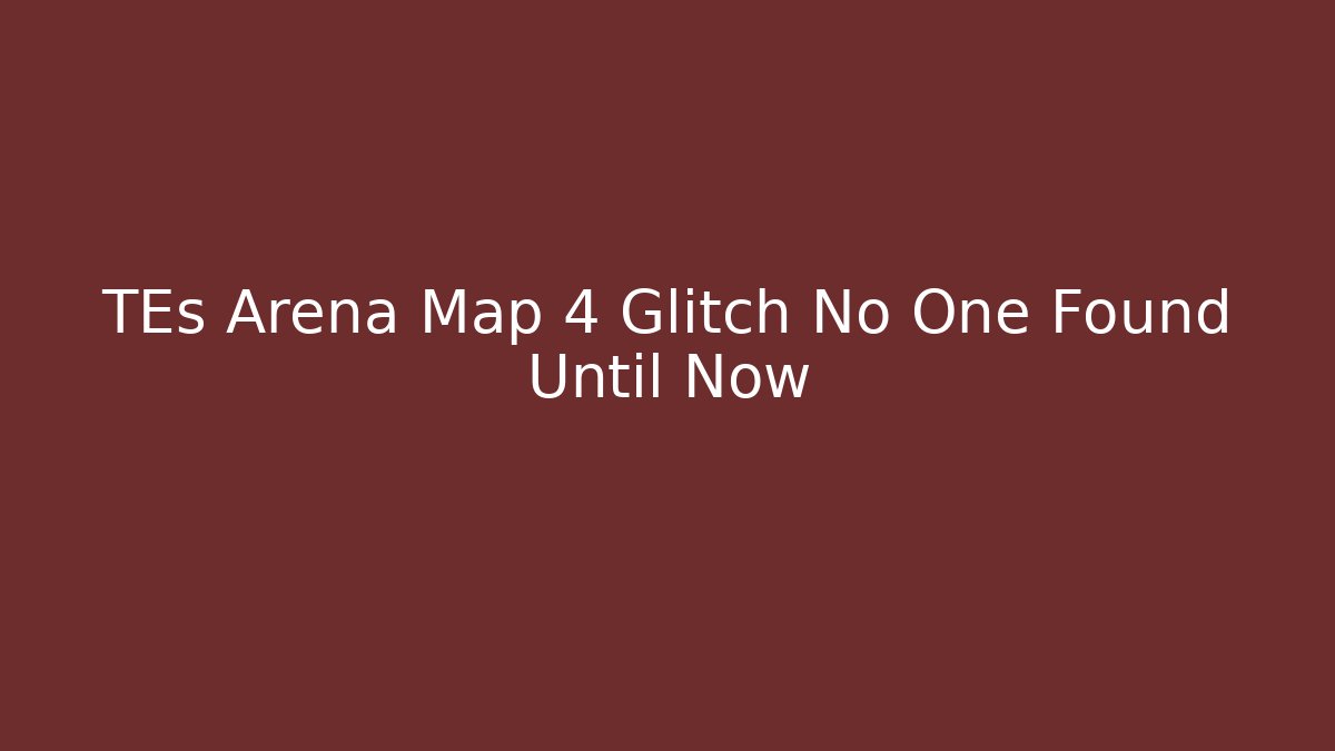 TEs Arena Map 4 Glitch No One Found Until Now