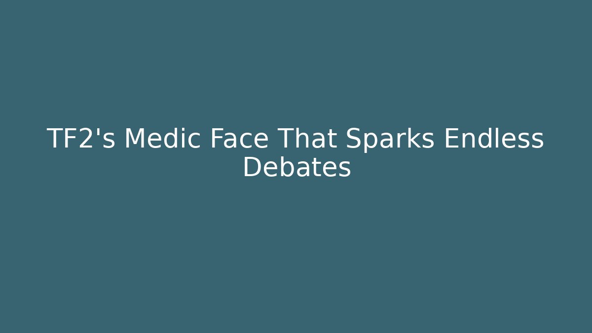 TF2's Medic Face That Sparks Endless Debates