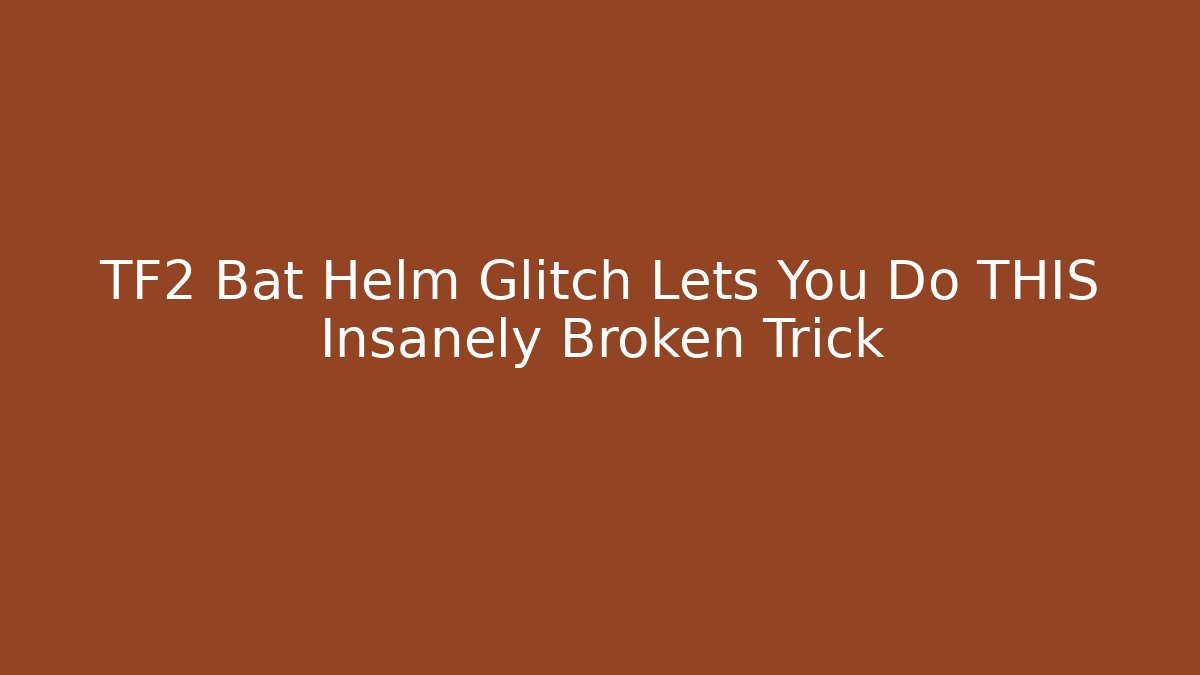 TF2 Bat Helm Glitch Lets You Do THIS Insanely Broken Trick