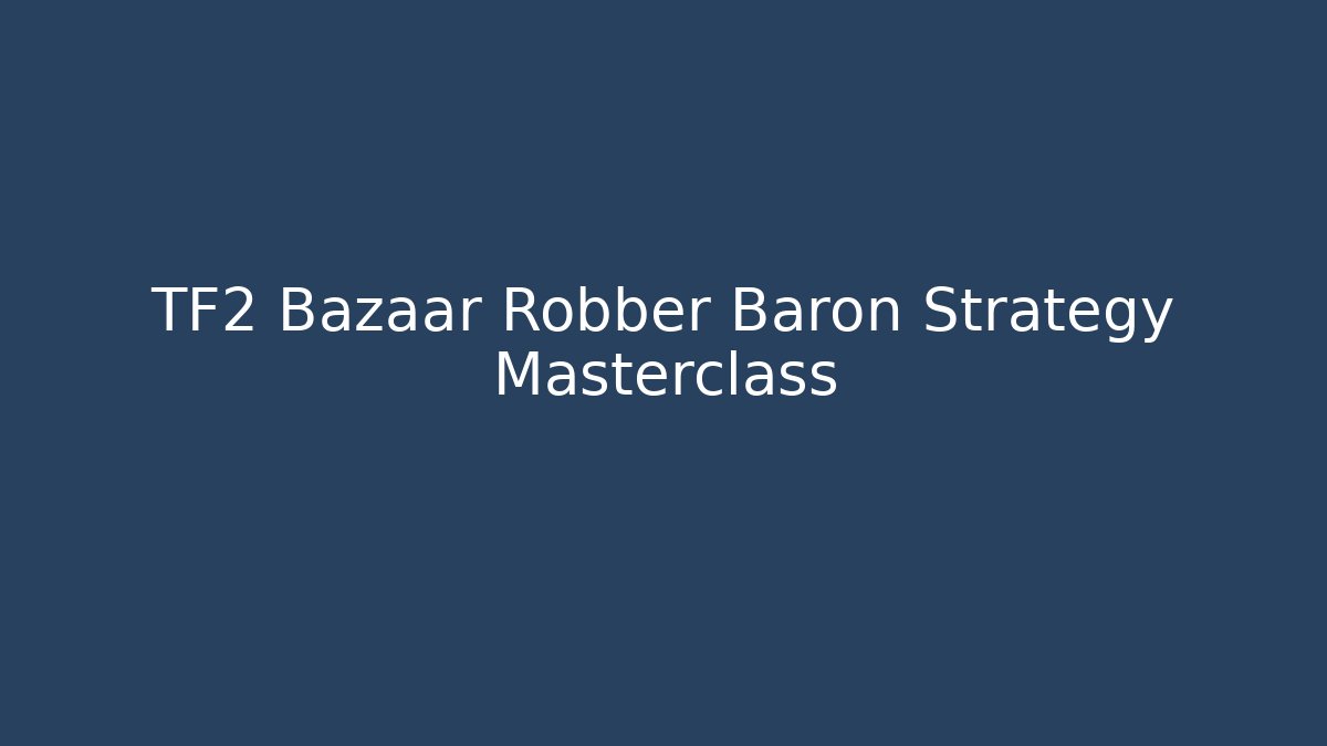 TF2 Bazaar Robber Baron Strategy Masterclass