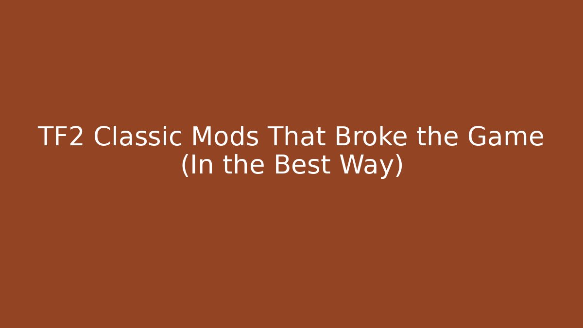 TF2 Classic Mods That Broke the Game (In the Best Way)