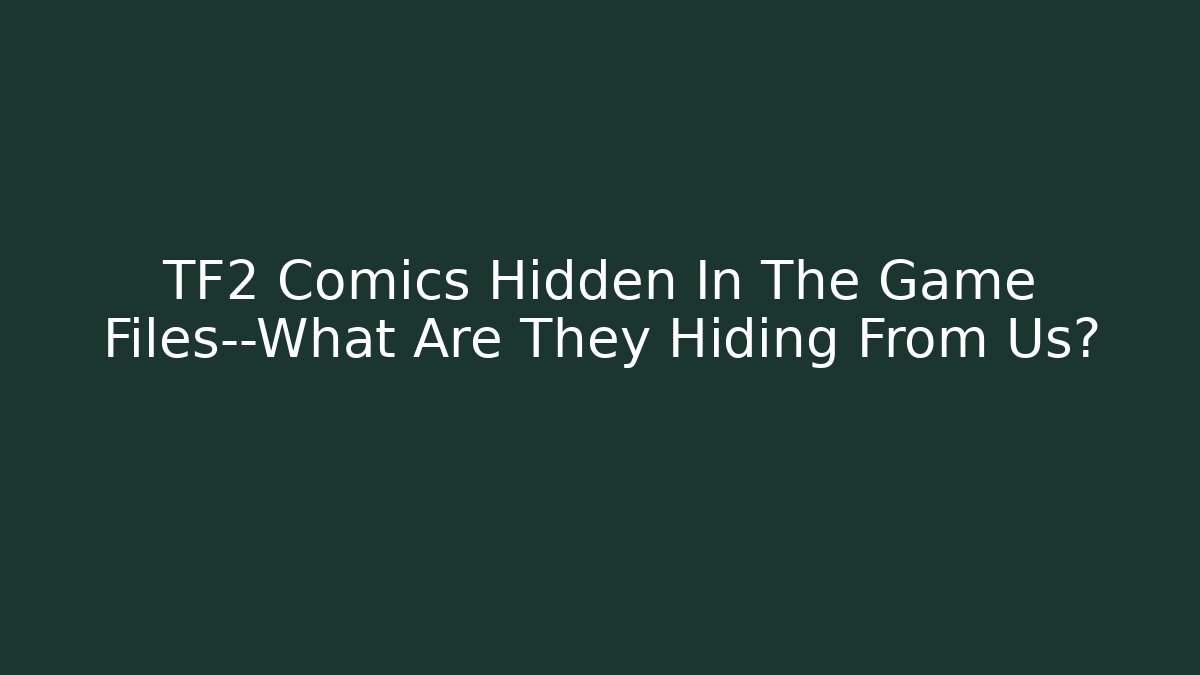 TF2 Comics Hidden In The Game Files—What Are They Hiding From Us?