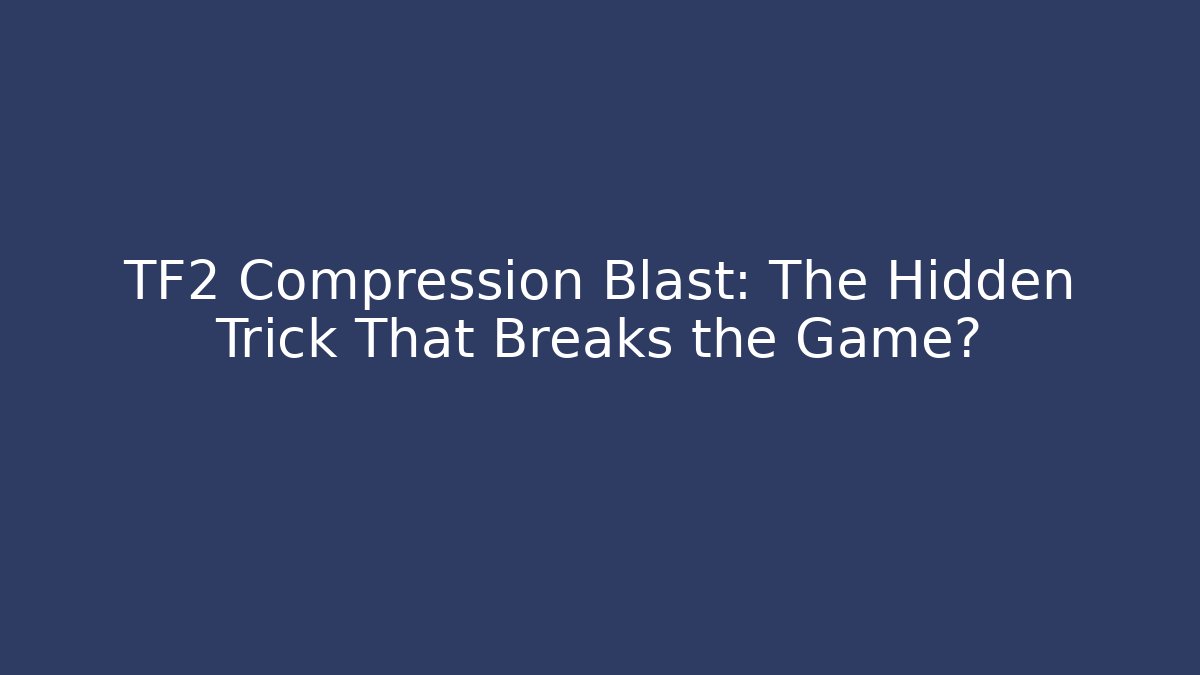 TF2 Compression Blast: The Hidden Trick That Breaks the Game?