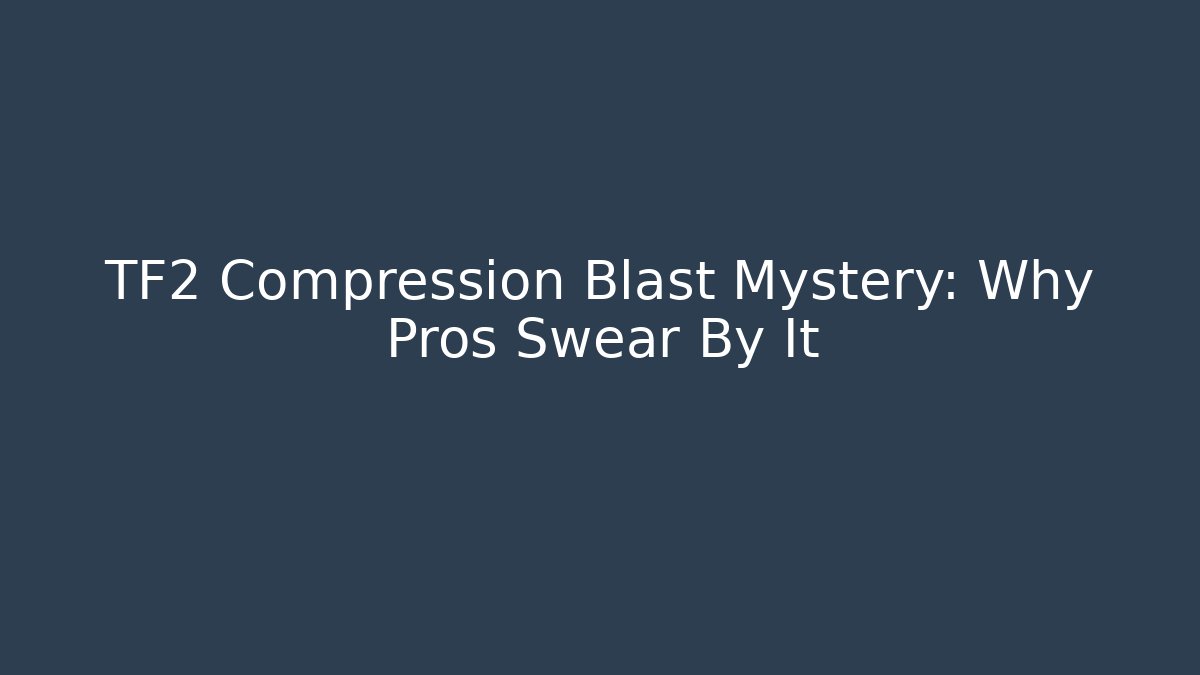TF2 Compression Blast Mystery: Why Pros Swear By It