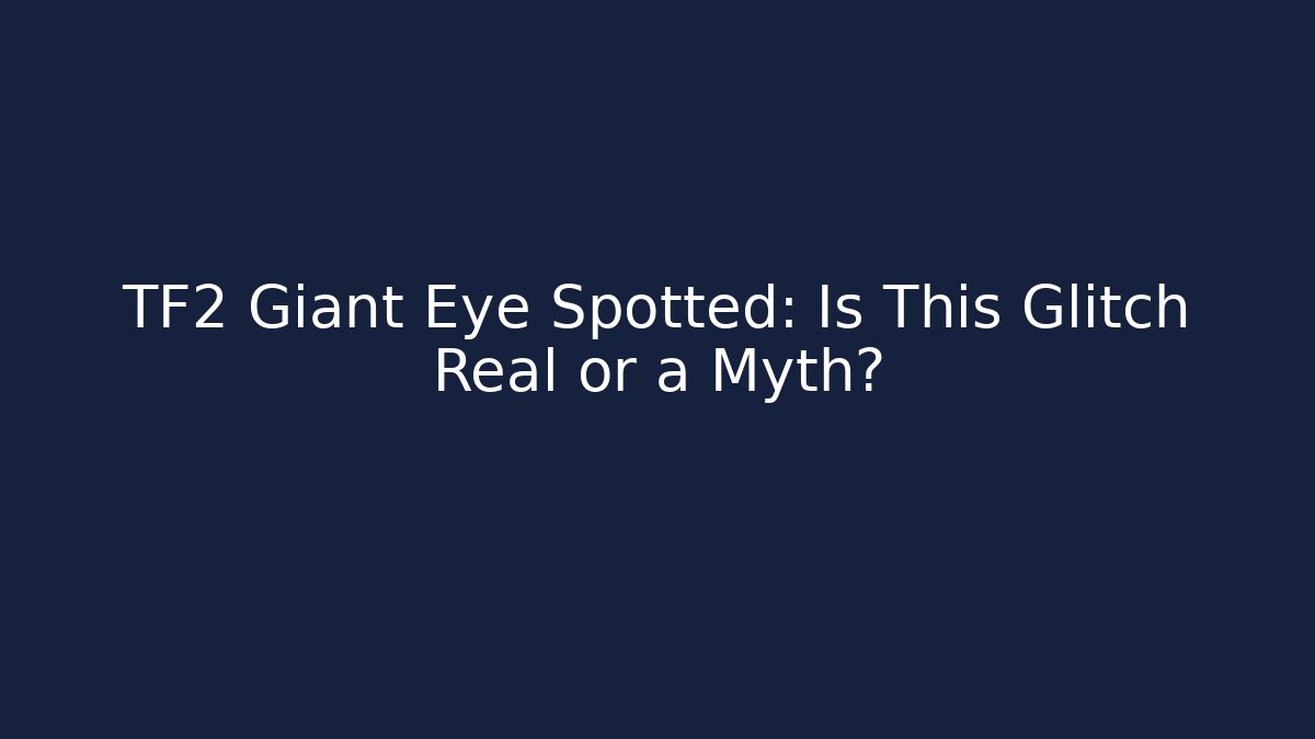 TF2 Giant Eye Spotted: Is This Glitch Real or a Myth? - Vintage E-Juice