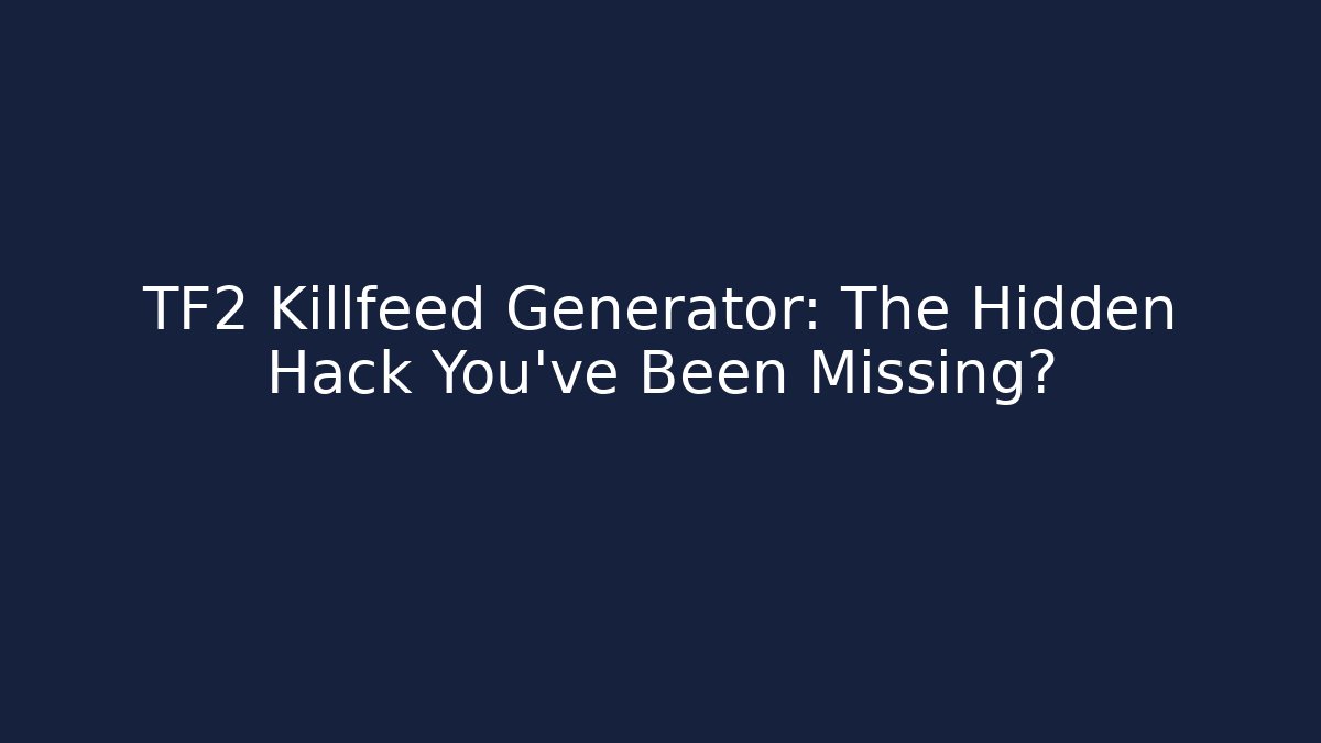 TF2 Killfeed Generator: The Hidden Hack You’ve Been Missing?