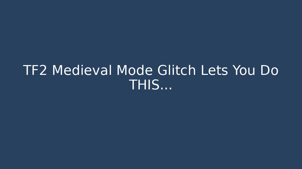 TF2 Medieval Mode Glitch Lets You Do THIS… - Vintage E-Juice