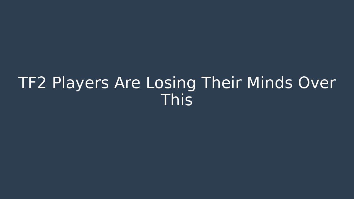 TF2 Players Are Losing Their Minds Over This