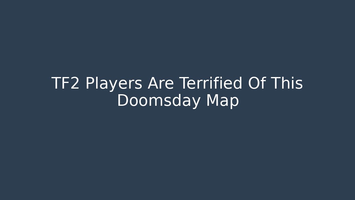 TF2 Players Are Terrified Of This Doomsday Map