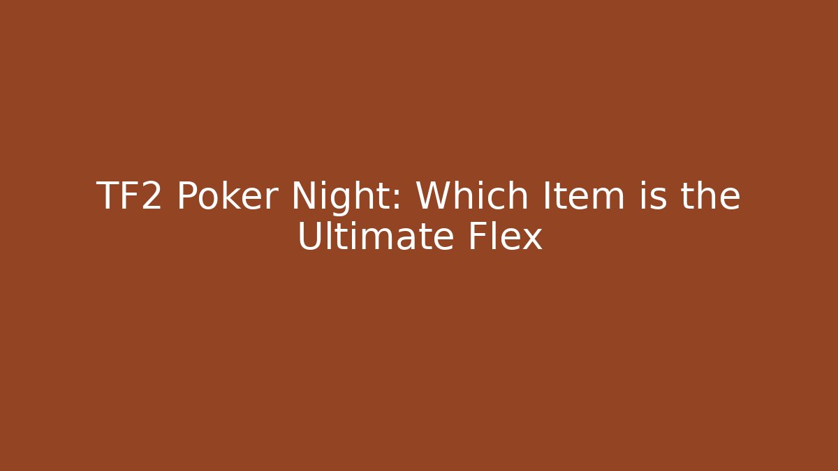 TF2 Poker Night: Which Item is the Ultimate Flex