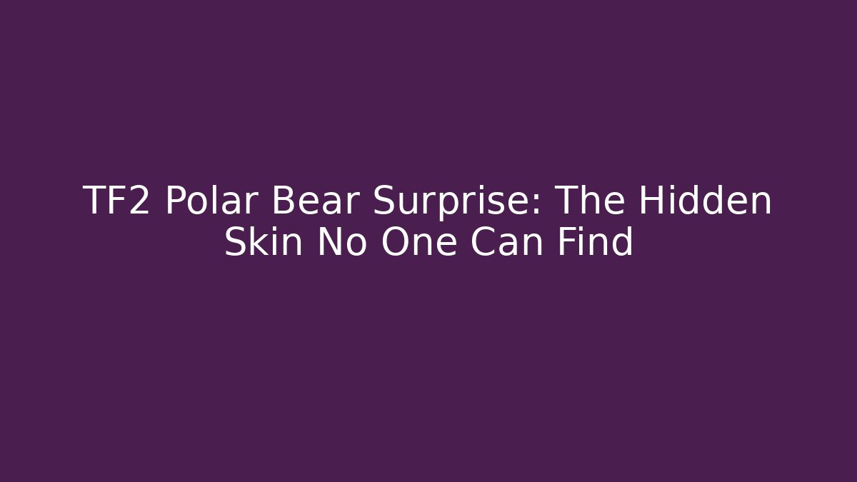 TF2 Polar Bear Surprise: The Hidden Skin No One Can Find