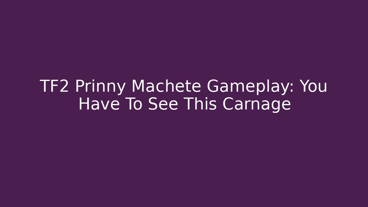 TF2 Prinny Machete Gameplay: You Have To See This Carnage