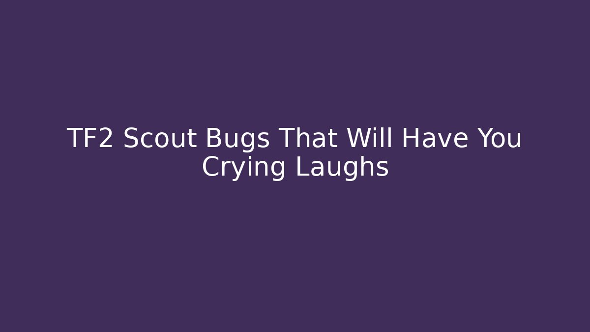 TF2 Scout Bugs That Will Have You Crying Laughs